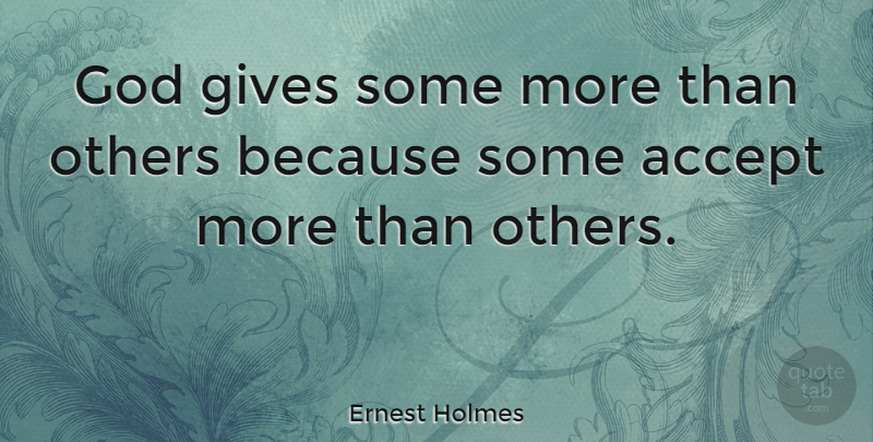Ernest Holmes Quote About Giving, Accepting: God Gives Some More Than...
