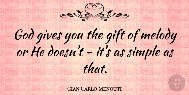 Gian Carlo Menotti Quote About Gives, God, Melody: God Gives You The Gift...