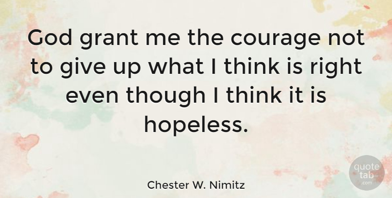 Chester W. Nimitz Quote About Hope, Courage, Giving Up: God Grant Me The Courage...