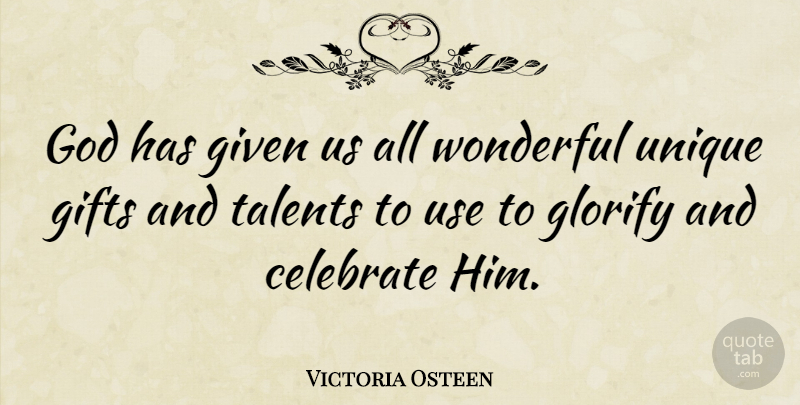 Victoria Osteen Quote About Celebrate, Gifts, Given, Glorify, God: God Has Given Us All...