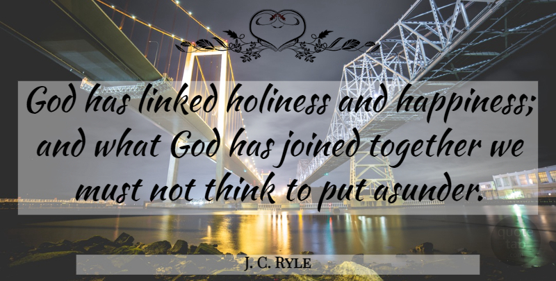 J. C. Ryle Quote About Thinking, Together, Holiness: God Has Linked Holiness And...