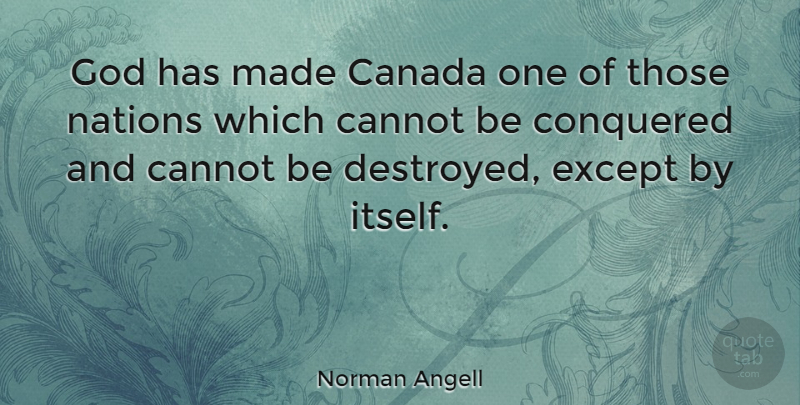 Norman Angell Quote About Canada, Made, Destroyed: God Has Made Canada One...