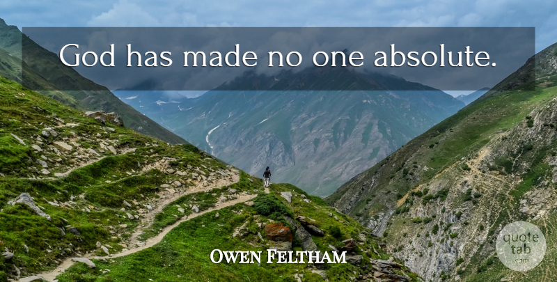 Owen Feltham Quote About Made, Absolutes: God Has Made No One...