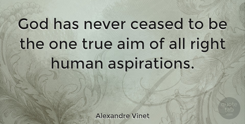 Alexandre Vinet Quote About Aspiration, Aim, Humans: God Has Never Ceased To...