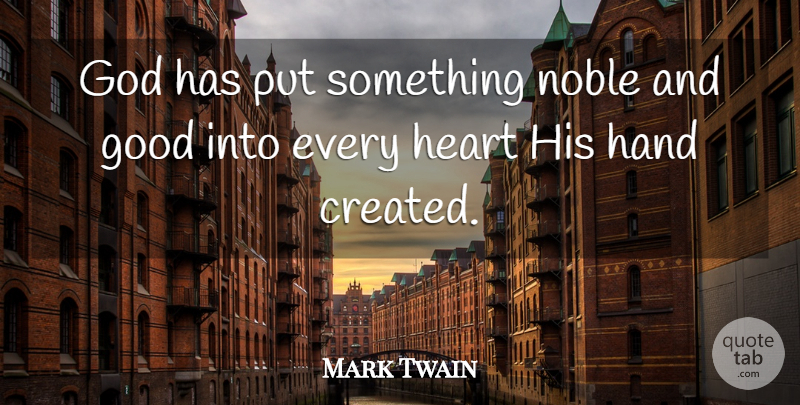 Mark Twain Quote About Heart, Hands, Noble: God Has Put Something Noble...