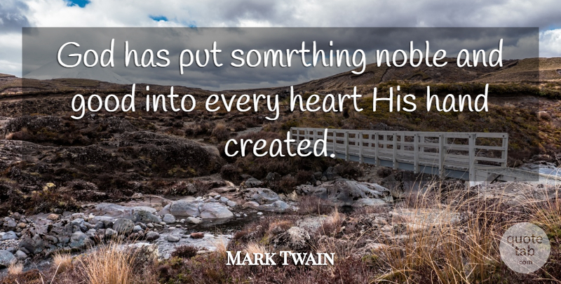 Mark Twain Quote About Creation, God, Good, Hand, Heart: God Has Put Somrthing Noble...