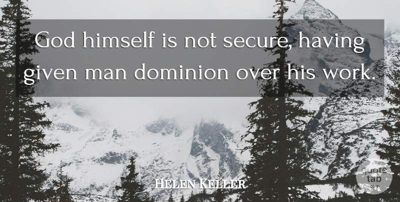 Helen Keller Quote About God, Men, Dominion: God Himself Is Not Secure...