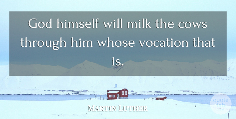 Martin Luther Quote About Milk, Cows, Vocation: God Himself Will Milk The...