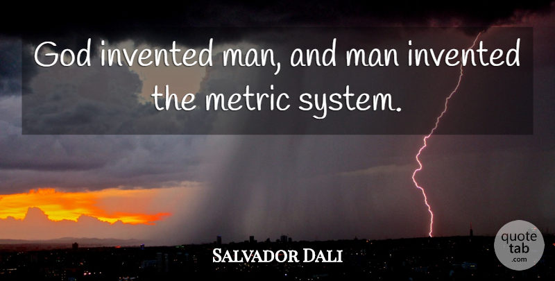 Salvador Dali Quote About Men, Metric System, Metrics: God Invented Man And Man...
