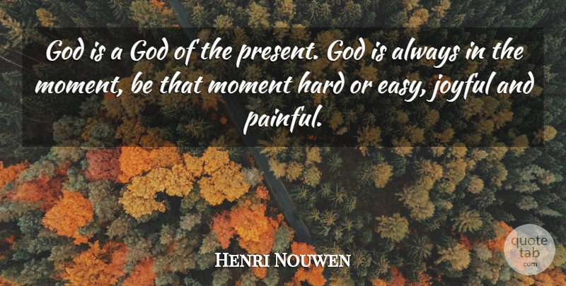 Henri Nouwen Quote About Moments, Painful, Joyful: God Is A God Of...