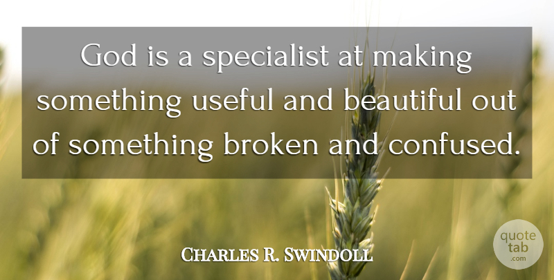 Charles R. Swindoll Quote About Beautiful, Confused, Broken: God Is A Specialist At...