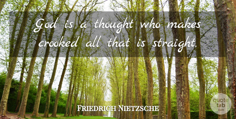 Friedrich Nietzsche Quote About Thinking, Crooked, Freethinker: God Is A Thought Who...