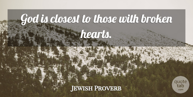 Jewish Proverb Quote About Broken, Closest, God, Proverbs: God Is Closest To Those...