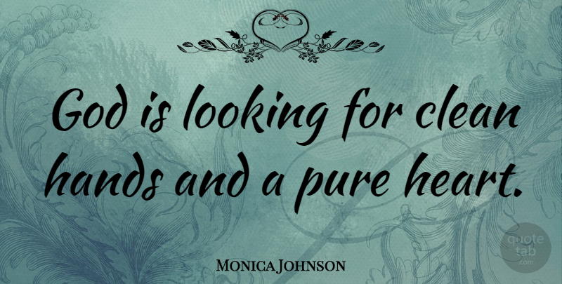 Monica Johnson Quote About Clean, God, Looking, Pure: God Is Looking For Clean...
