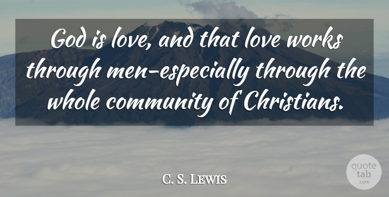 C. S. Lewis Quote About Christian, Men, Community: God Is Love And That...