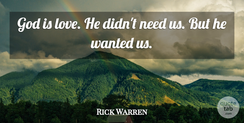 Rick Warren Quote About Needs, God Is Love, Wanted: God Is Love He Didnt...
