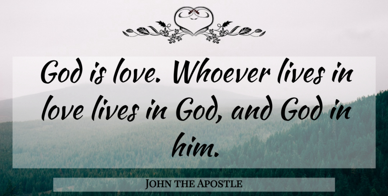 John the Apostle Quote About God, Love Life, God Is Love: God Is Love Whoever Lives...