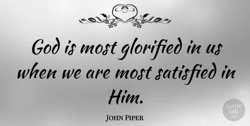 John Piper Quote About Christian, Powerful, Inspiration: God Is Most Glorified In...
