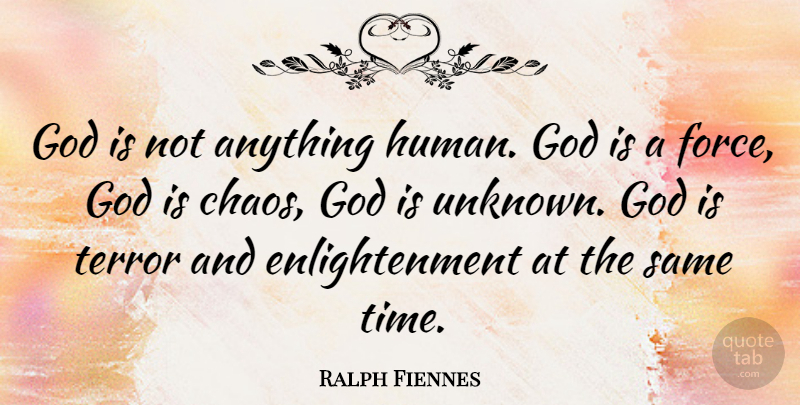 Ralph Fiennes Quote About Enlightenment, Chaos, Force: God Is Not Anything Human...