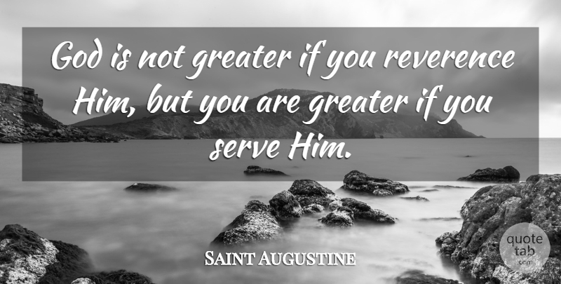 Saint Augustine Quote About Reverence, Ifs, Greater: God Is Not Greater If...