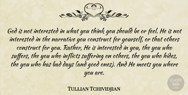 Tullian Tchividjian Quote About Bad Day, Thinking, Suffering: God Is Not Interested In...