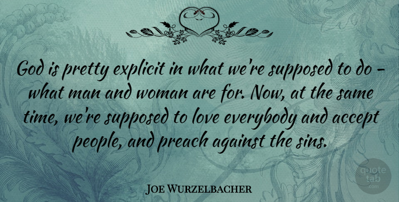 Joe Wurzelbacher Quote About Accept, Against, Everybody, Explicit, God: God Is Pretty Explicit In...
