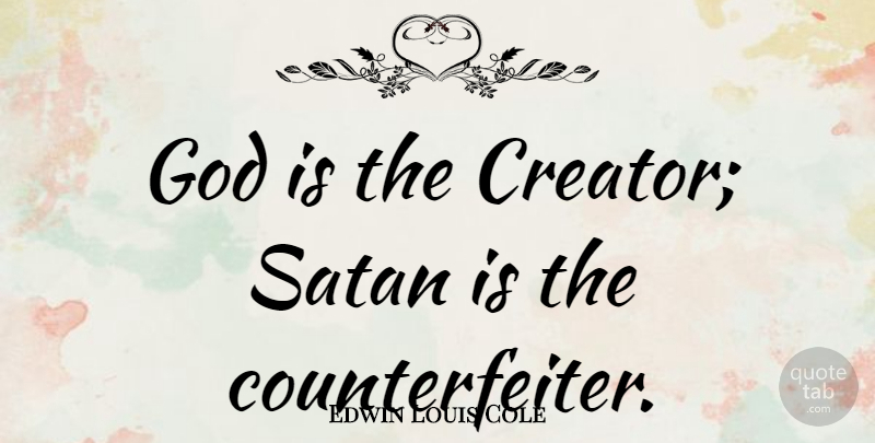Edwin Louis Cole Quote About Satan, Creator: God Is The Creator Satan...