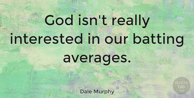 Dale Murphy Quote About Average, Batting: God Isnt Really Interested In...