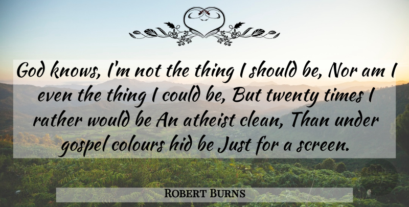 Robert Burns Quote About Atheist, Would Be, Twenties: God Knows Im Not The...