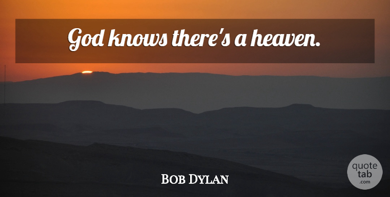 Bob Dylan Quote About Profound, Heaven, God Knows: God Knows Theres A Heaven...