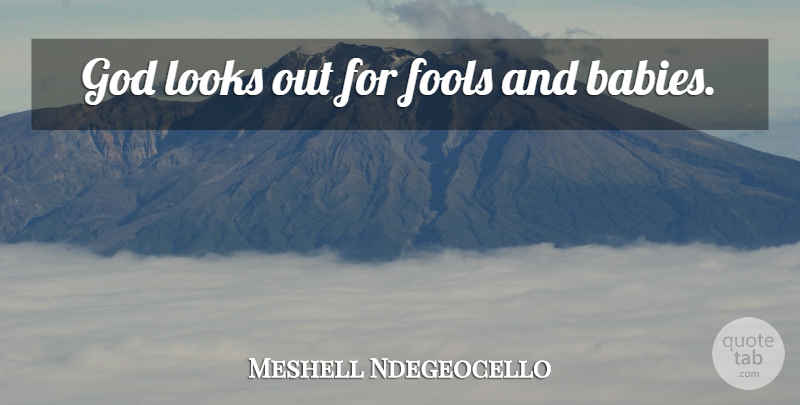 Meshell Ndegeocello Quote About Baby, Fool, Looks: God Looks Out For Fools...