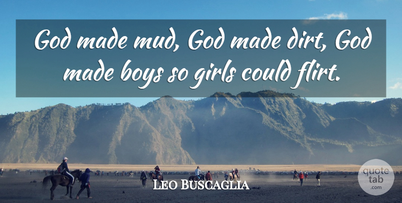 Leo Buscaglia Quote About Girl, Flirty, Flirting: God Made Mud God Made...