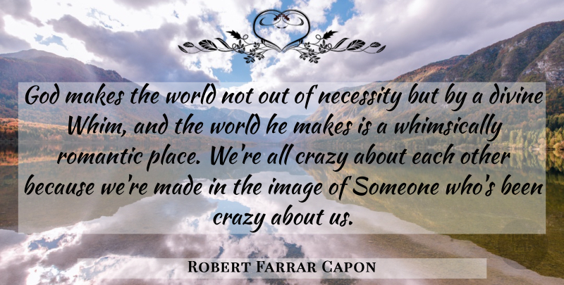 Robert Farrar Capon Quote About God, Crazy, World: God Makes The World Not...