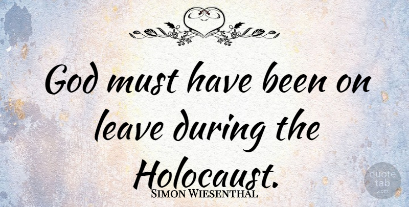 Simon Wiesenthal Quote About Holocaust, Genocide, Has Beens: God Must Have Been On...