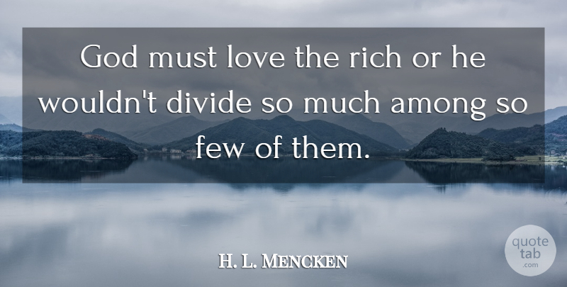 H. L. Mencken Quote About Wealth, Rich, Divides: God Must Love The Rich...