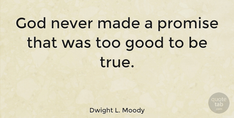 Dwight L. Moody Quote About Inspiring, Promise, Too Good To Be True: God Never Made A Promise...