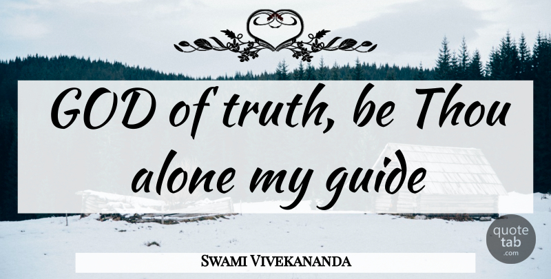 Swami Vivekananda Quote About Alone, God, Guide, Thou: God Of Truth Be Thou...