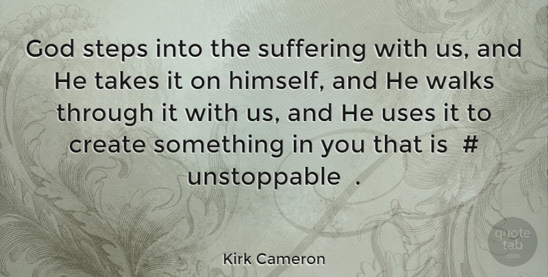 Kirk Cameron Quote About Suffering, Steps, Use: God Steps Into The Suffering...