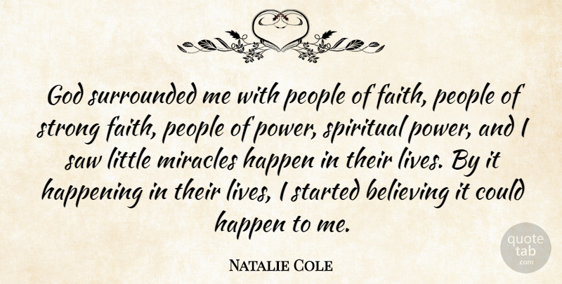 Natalie Cole Quote About Believing, Faith, God, Happen, Happening: God Surrounded Me With People...