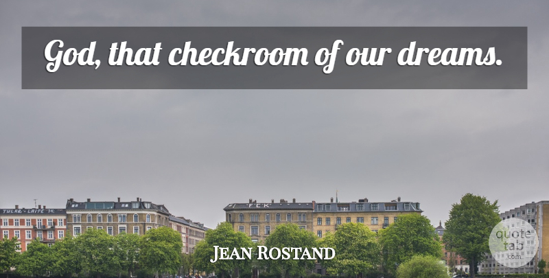 Jean Rostand Quote About God, Dream, Our Dreams: God That Checkroom Of Our...
