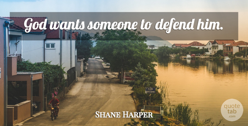 Shane Harper Quote About Want: God Wants Someone To Defend...
