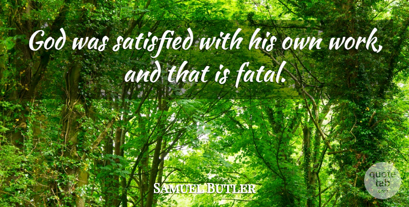 Samuel Butler Quote About Creativity, Satisfied: God Was Satisfied With His...
