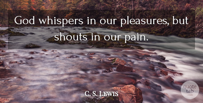 C. S. Lewis Quote About Pain, Pleasure, Pain And Pleasure: God Whispers In Our Pleasures...