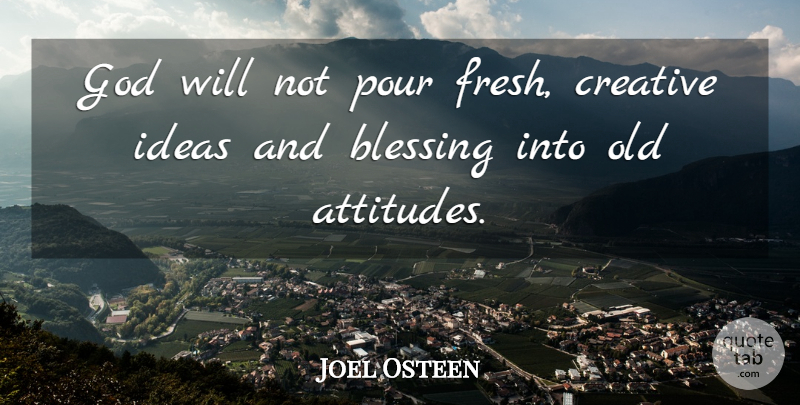 Joel Osteen Quote About Attitude, Blessing, Ideas: God Will Not Pour Fresh...