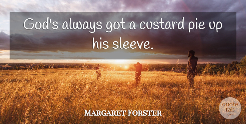 Margaret Forster Quote About Pie, Sleeves, Custard: Gods Always Got A Custard...