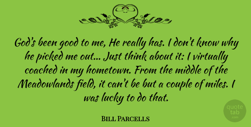Bill Parcells Quote About Coached, Couple, God, Good, Middle: Gods Been Good To Me...