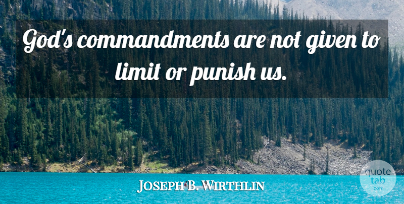 Joseph B. Wirthlin Quote About Given, God, Limit, Punish: Gods Commandments Are Not Given...
