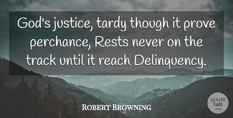 Robert Browning Quote About God, Track, Justice: Gods Justice Tardy Though It...