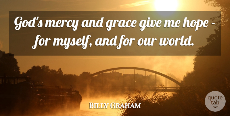 Billy Graham Quote About Grace And Mercy, Our World, Giving: Gods Mercy And Grace Give...