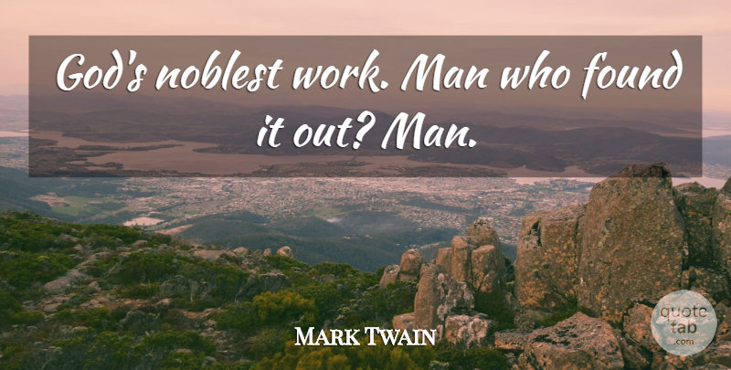 Mark Twain Quote About Men, Effort, Found: Gods Noblest Work Man Who...